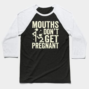 Mouths Don't get Pregnant Baseball T-Shirt
